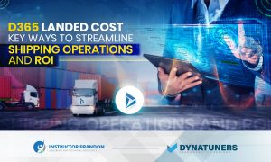 D365 Landed Cost: Streamline Shipping Operations and ROI